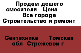 Продам дешего смесители › Цена ­ 20 - Все города Строительство и ремонт » Сантехника   . Томская обл.,Стрежевой г.